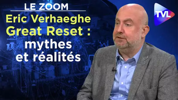 Great Reset : mythes et réalités - Le Zoom - Eric Verhaeghe - TVL