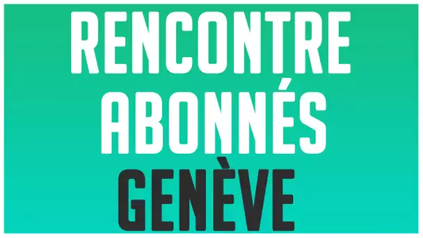 Résultat du concours + Rencontre abonnés à Genève