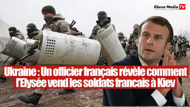 Ukraine : Un officier français révèle comment l'Elysée vend l'armée française à Kiev