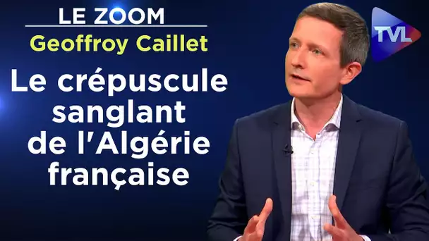 Le crépuscule sanglant de l'Algérie française - Le Zoom - Geoffroy Caillet - TVL