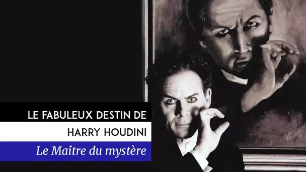 Le fabuleux destin de Harry Houdini, le maître du mystère