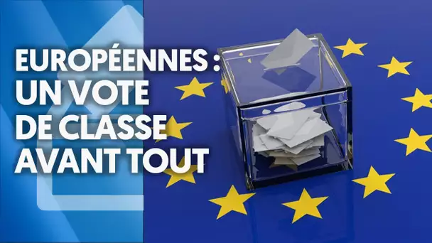 ÉLECTIONS EUROPÉENNES : UN VOTE DE CLASSE AVANT TOUT
