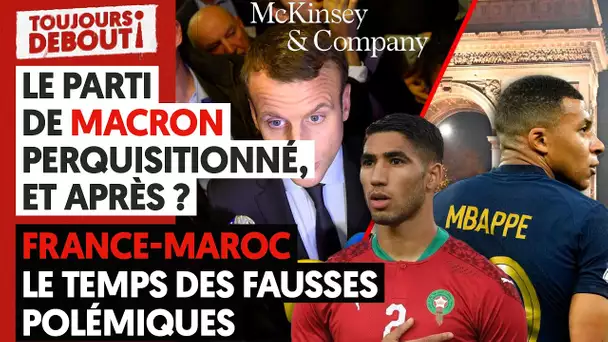 LE PARTI DE MACRON PERQUISITIONNÉ, FRANCE - MAROC : LE TEMPS DES FAUSSES POLÉMIQUES