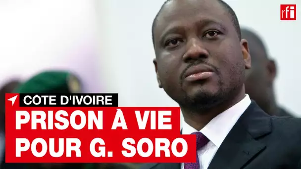 Côte d'Ivoire : prison à vie pour l'ancien Premier ministre Guillaume Soro