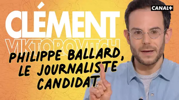 Clément Viktorovitch - Philippe Ballard, le journaliste candidat - Clique - CANAL +