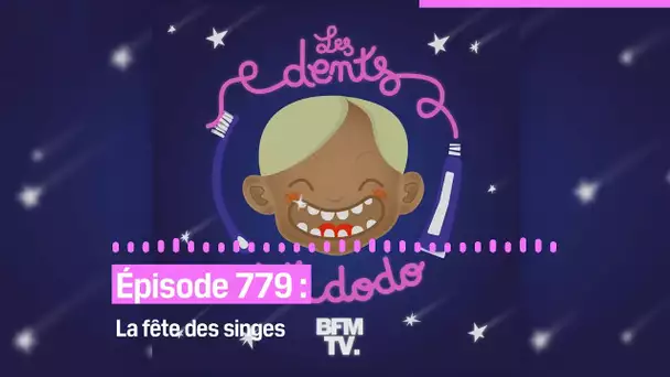 Les dents et dodo - “Épisode 779 : La fête des singes”