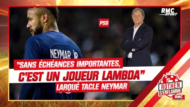 PSG : "Sans échéances importantes, il va être un joueur lambda", Larqué pas tendre avec Neymar