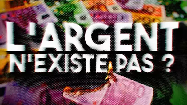 L'argent n'existe pas ? (est-ce une arnaque mondiale ?)