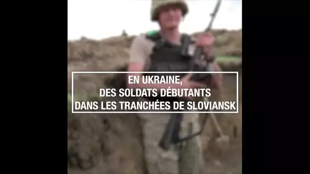 En Ukraine, des soldats débutants dans les tranchées de Sloviansk