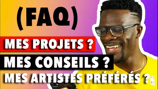 FAQ : MES PROJETS ? MES CONSEILS ? MES ARTISTES PRÉFÉRÉS ?