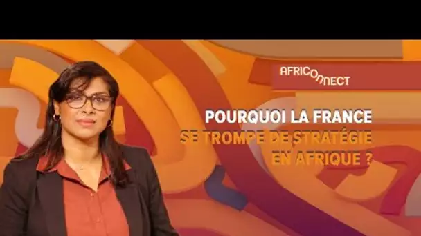Africonnect - Pourquoi la France se trompe de stratégie en Afrique ?