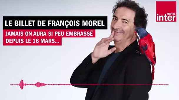 Jamais on aura si peu embrassé depuis le 16 mars - Le Billet de François Morel
