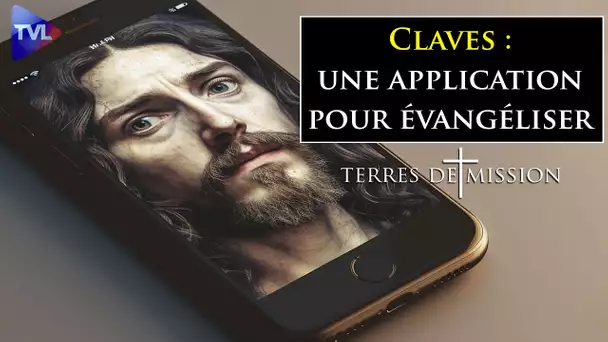 Claves : une application pour évangéliser - Terres de Mission n°307 - TVL