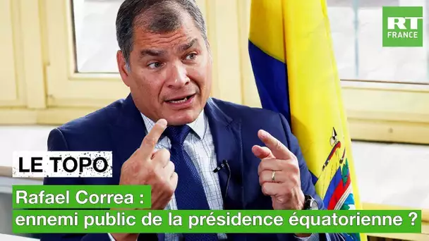 LE TOPO - Rafael Correa : ennemi public de la présidence équatorienne ?