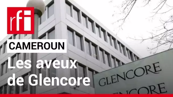 Cameroun : les aveux de Glencore • RFI