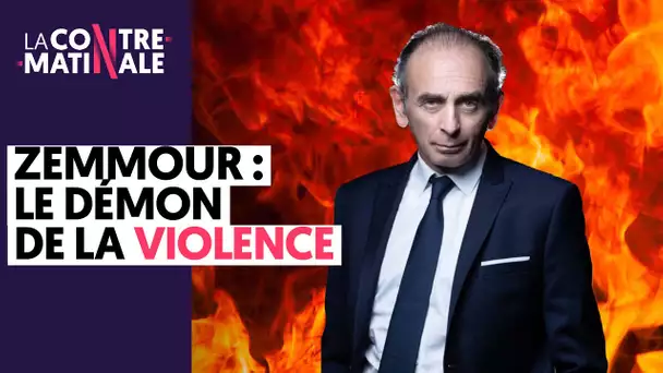 ZEMMOUR : LE DEMON DE LA VIOLENCE | CONTRE-MATINALE #50