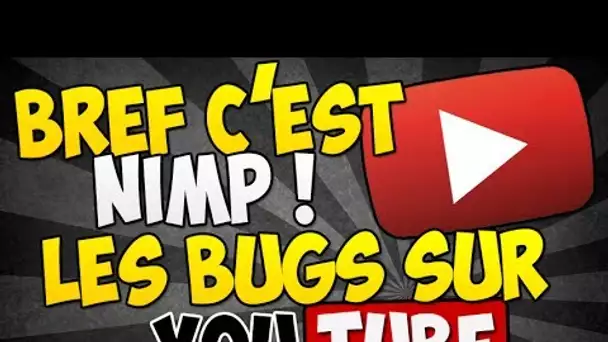 Bref c'est nimp les bugs sur youtube #8