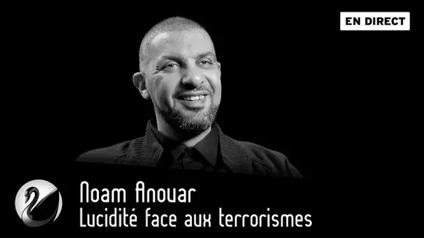 Noam Anouar : Lucidité face aux terrorismes ?  [EN DIRECT]