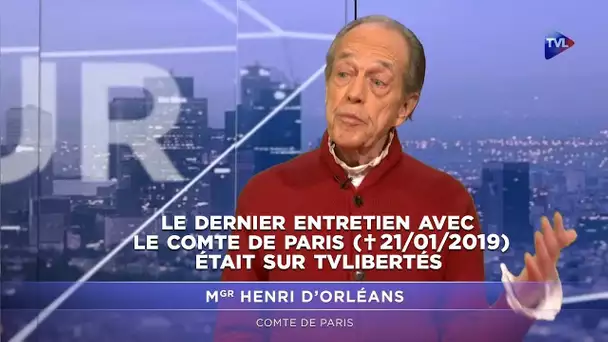 Le dernier entretien avec le Comte de Paris ( † 21/01/2019 ) était sur TVLibertés