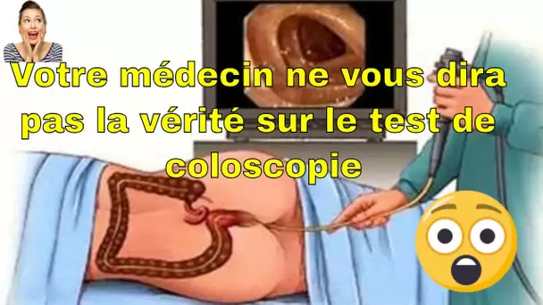 Votre médecin ne vous dira pas la vérité sur le test de coloscopie