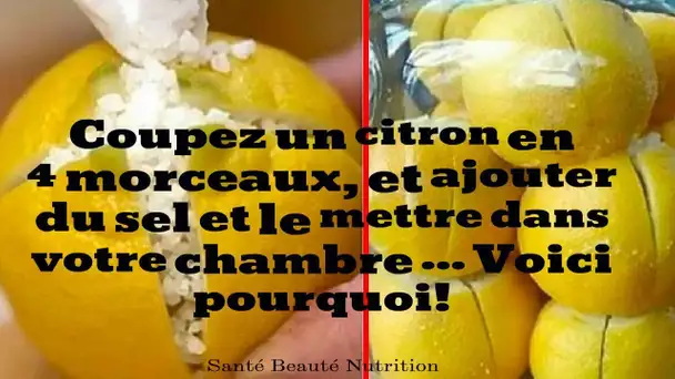 Coupez un citron en 4 morceaux, et ajouter du sel et le mettre dans votre chambre... Voici pourquoi!