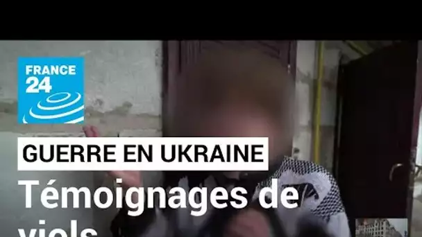 Guerre en Ukraine : les témoignages de viols et de violences sexuelles se multiplient • FRANCE 24