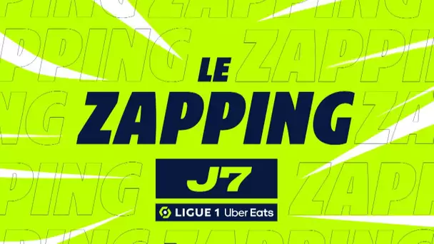 Zapping de la 7ème journée - Ligue 1 Uber Eats / 2022/2023