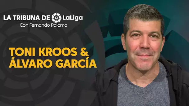 La Tribuna de LaLiga con Fernando Palomo: Toni Kroos y Álvaro García