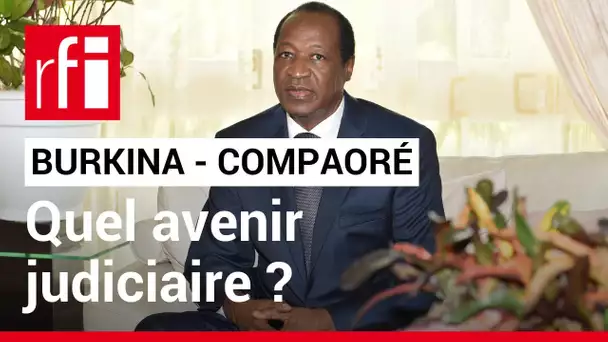 Burkina Faso : quel avenir judiciaire pour l’ex-président burkinabè Compaoré ? • RFI