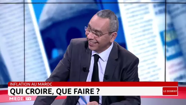 #LeDébrief .. Inflation au Maroc: qui croire, que faire ?