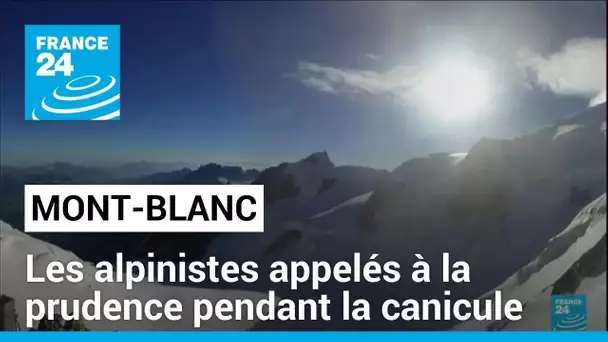 Mont-Blanc : les alpinistes appelés à la prudence pendant l'épisode caniculaire • FRANCE 24