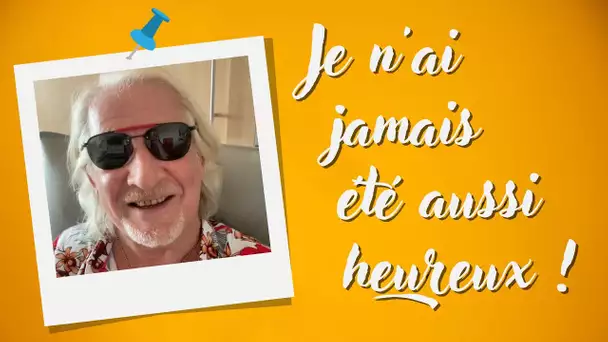 Je n'ai jamais été aussi heureux !