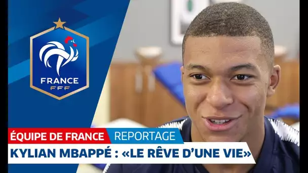 Equipe de France : Kylian Mbappé : 'Le rêve d&#039;une vie' I FFF 2018