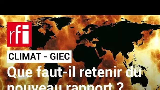 Climat - GIEC : que faut-il retenir du nouveau rapport ? • RFI