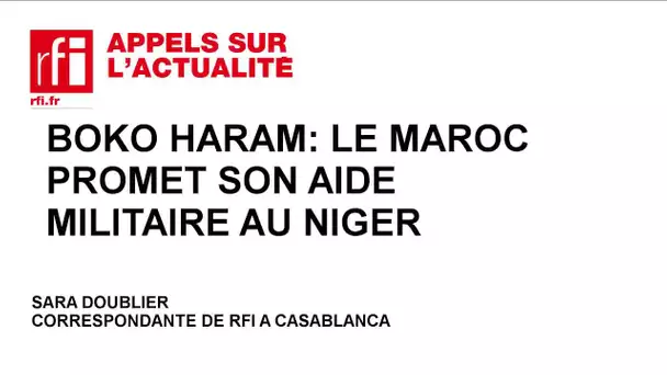 Boko Haram: le Maroc promet son aide militaire au Niger