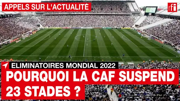 Éliminatoires mondial 2022 : pourquoi la CAF a-t-elle suspendu 23 stades ?