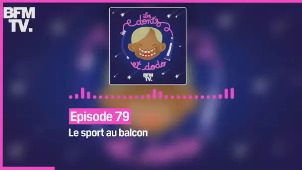 Episode 79 : Le sport au balcon - Les dents et dodo