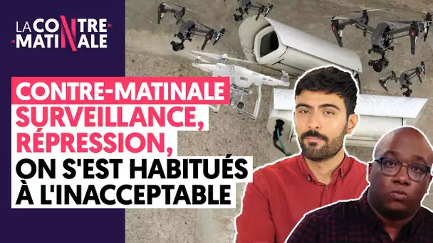 SURVEILLANCE, RÉPRESSION : ON S'EST HABITUÉS À L'INACCEPTABLE