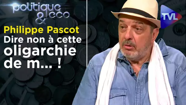 Dire non à cette oligarchie de m... ! - Politique & Eco n°265 avec Philippe Pascot - TVL