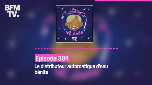 Les dents et dodo - Episode 384: le distributeur d'eau bénite