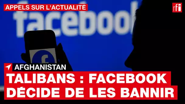 Talibans : pourquoi Facebook décide de les bannir ? • RFI