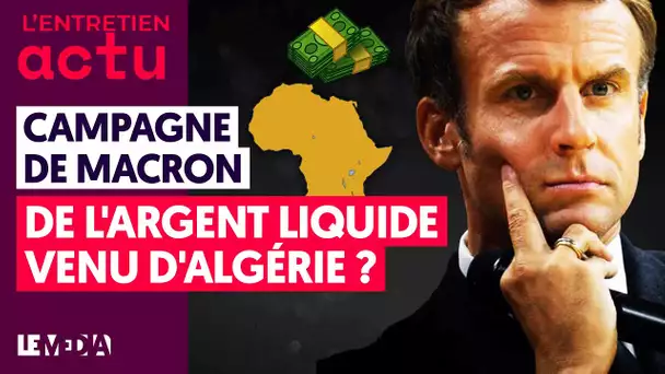 CAMPAGNE DE MACRON : DE L'ARGENT LIQUIDE VENU D'ALGÉRIE ?