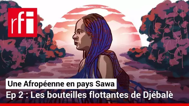 2/3 Les bouteilles flottantes de Djébalé - Une Afropéenne en pays Sawa • RFI