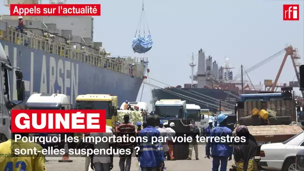 Guinée : pourquoi les importations par voie terrestre sont elles suspendues ?