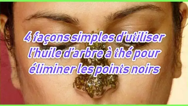 4 façons simples d’utiliser l’huile d’arbre à thé pour éliminer les points noirs