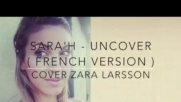 UNCOVER ( FRENCH VERSION ) ZARA LARSSON ( SARA'H COVER )