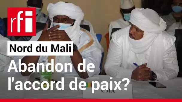 Mali: la CMA s’inquiète de « l’abandon » de la mise en œuvre de l’accord d’Alger • RFI