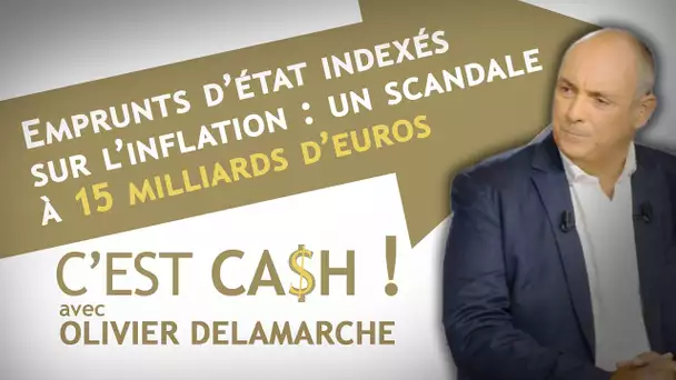 C'EST CASH ! - Emprunts d'Etat indexés sur l'inflation : un scandale à 15 milliards d'euros