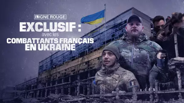 Exclusif: avec les combattants français en Ukraine