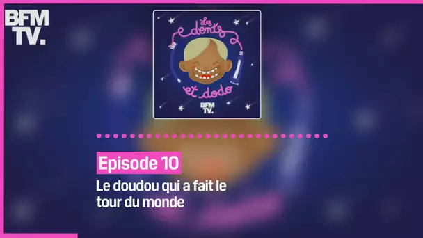 Episode 10 : Le doudou qui a fait le tour du monde - Les dents et dodo